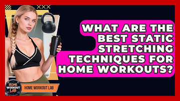 What Are The Best Static Stretching Techniques For Home Workouts? - Home Workout Lab