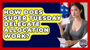 How Does Super Tuesday Delegate Allocation Work? - Election Central Channel
