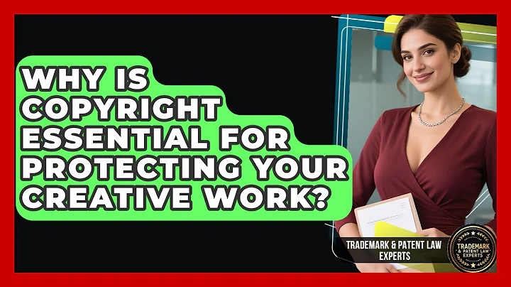 Why Is Copyright Essential For Protecting Your Creative Work? - Trademark and Patent Law Experts