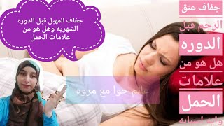 اسباب جفاف عنق الرحم قبل الدوره الشهريه هل هو من علامات الحمل ؟! وطرق العلاج طبيعيا