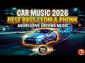 CAR MUSIC MIX 2026 🚗 BEST BASS BOOSTED EDM & PHONK 🔥 Aggressive Driving Music