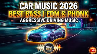 CAR MUSIC MIX 2026 🚗 BEST BASS BOOSTED EDM &amp; PHONK 🔥 Aggressive Driving Music