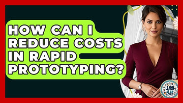 How Can I Reduce Costs In Rapid Prototyping? - Learn As An Adult