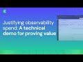 Justifying Observability Spend: A Technical Demo for Proving Value