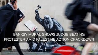 Banksy mural shows judge beating protester amid Palestine Action crackdown