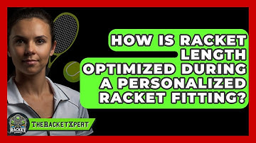 How Is Racket Length Optimized During A Personalized Racket Fitting? - The Racket Xpert