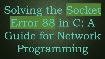 Solving the Socket Error 88 in C: A Guide for Network Programming