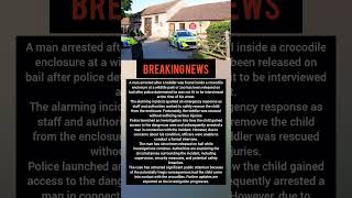 Toddler Found in Crocodile Enclosure | Arrested Man Released on Bail