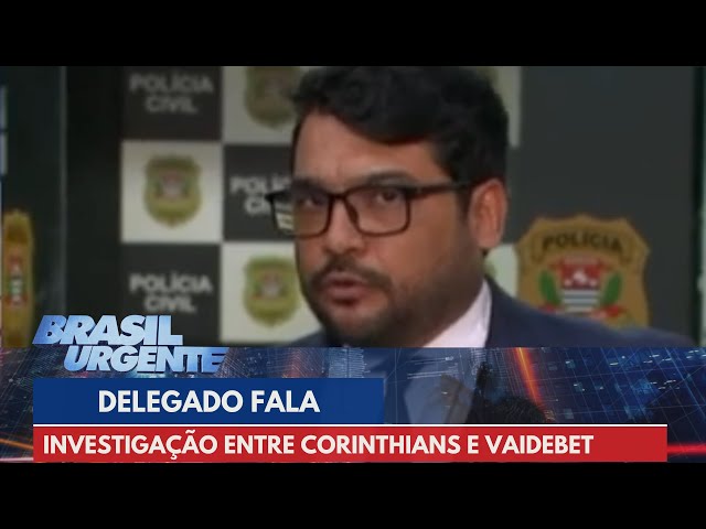 Delegado fala sobre investigação entre Corinthians e VaideBet | Brasil Urgente class=