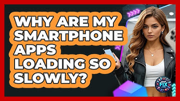 Why Are My Smartphone Apps Loading So Slowly? - Phone Fix and Features
