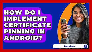 How Do I Implement Certificate Pinning In Android? - Be App Savvy