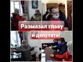 РАЗМАЗАЛ ГЛАВУ И ДЕПУТАТА!