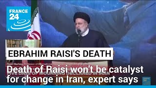 'We should not expect Raisi's death to bring about change' in Iran, expert says • FRANCE 24