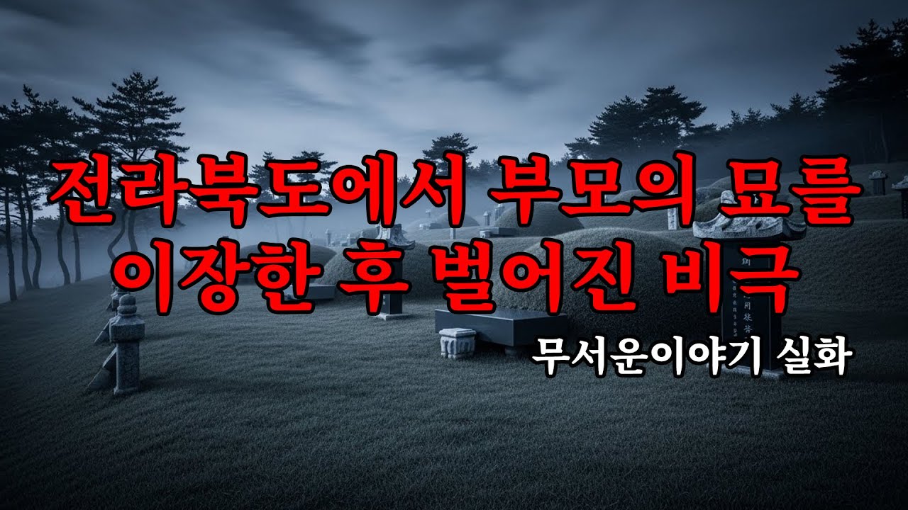 무서운이야기 실화 - 전라북도에서 부모의 묘를 이장한 후 벌어진 비극