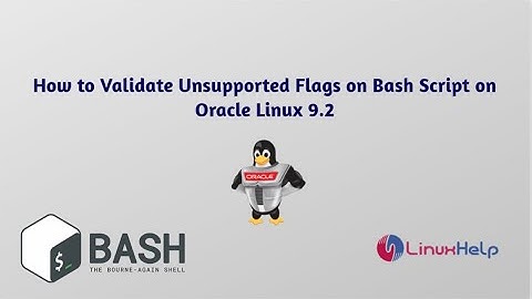 How to validate Unsupported Flags on Bash Script on Oracle Linux 9.2