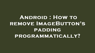 Android : How to remove ImageButton's padding programmatically?