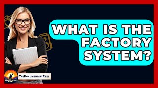What Is The Factory System? - The Documentary Reel