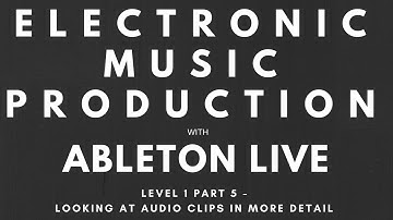Tutorial - Music Production with Ableton Live - Level 1 - Part 5 - Audio Clips in More Detail