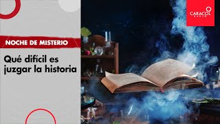 Noche de Misterio: qué difícil es juzgar la historia | Caracol Radio