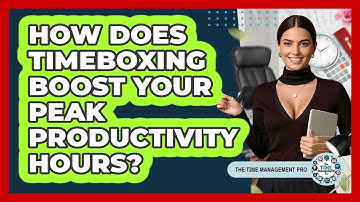 How Does Timeboxing Boost Your Peak Productivity Hours? - The Time Management Pro
