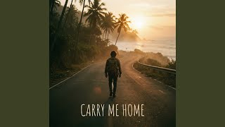 CARRY ME HOME
