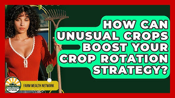 How Can Unusual Crops Boost Your Crop Rotation Strategy? - Farm Wealth Network