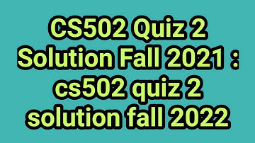 CS502 QUIZ NO 02 Fall 2022 //CS502 QUIZ NO 02 Fall 2022  .///////