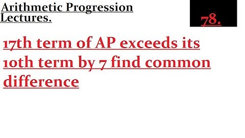 17th term of AP exceeds its 10th term by 7 find common difference