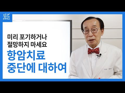미리 포기하거나 절망하지 마세요, 항암치료 <strong>중단에</strong> 대하여
