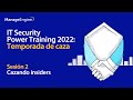 IT Security Power Training 2022 Temporada de caza S2: Cazando Insiders | ManageEngine LATAM