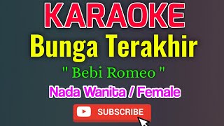 Bunga Terakhir Karaoke Nada Wanita / Female - Bebi Romeo