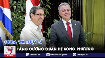 Cuba và Thụy Sĩ tăng cường quan hệ song phương - Tin thế giới - VNEWS