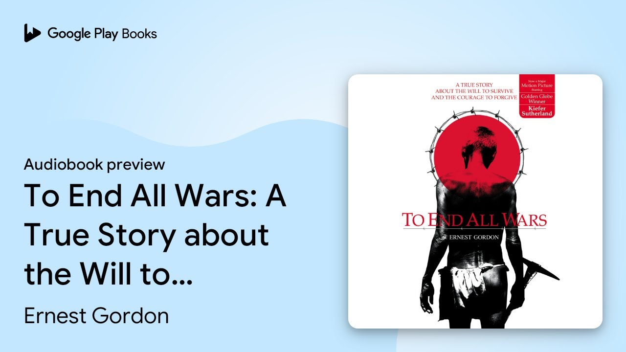 To End All Wars: A True Story about the Will to… by Ernest Gordon · Audiobook preview - YouTube