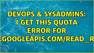 DevOps & SysAdmins: I get this Quota error for 'logging.googleapis.com/read_requests'