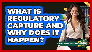 What Is Regulatory Capture And Why Does It Happen? - Learn About Economics
