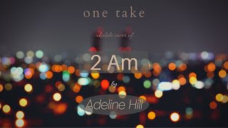 One Take Ukulele Cover - 2am Adeline Hill
