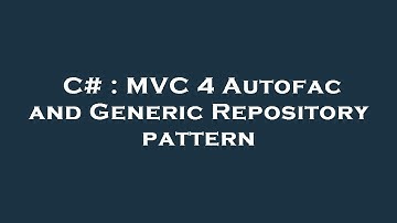 C# : MVC 4 Autofac and Generic Repository pattern