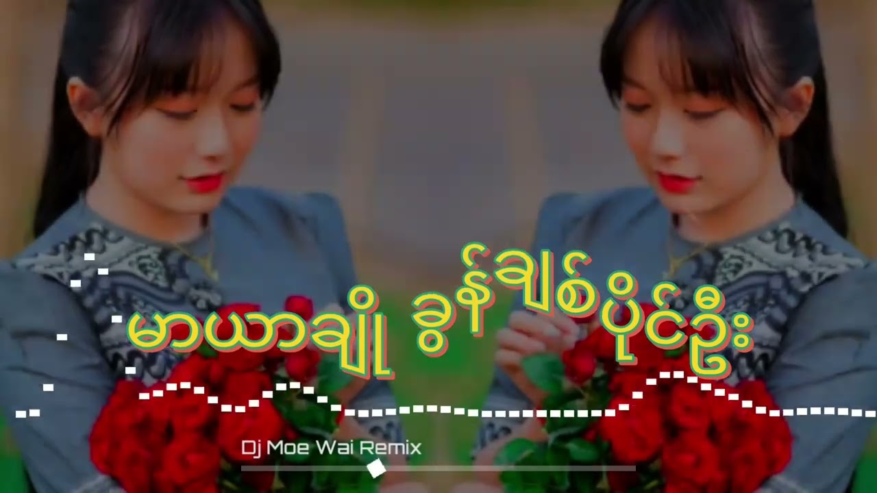 မာယာချို ခွန်ချစ်ပိုင်ဉီး Dj Moe Wai Remixအားပေးကြပါအုံး