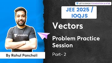 Vectors | Problem Practice Session | Part - 2 | JEE 2025 / IOQJS | Rahul Pancholi