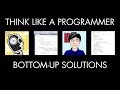 Bottom-Up Programming Solutions (Think Like a Programmer)