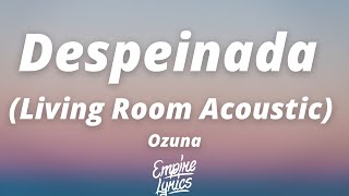 Ozuna - Despeinada (Living Room Acoustic) (Letra\/Lyrics)