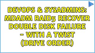 DevOps & SysAdmins: mdadm raid5 recover double disk failure - with a twist (drive order)