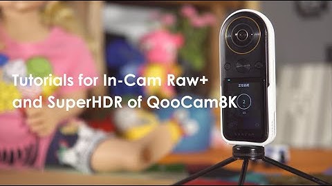 Tutorials for In-Cam Raw+ and SuperHDR of QooCam8K