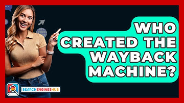 Who Created The Wayback Machine? - SearchEnginesHub.com