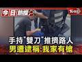 手持「雙刀」推擠路人 男遭逮稱:我家有槍｜TVBS新聞 @TVBSNEWS01