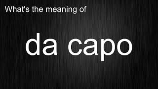 What's the meaning of "da capo", How to pronounce da capo?