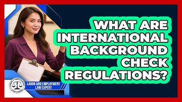 What Are International Background Check Regulations? - Labor and Employment Law Expert