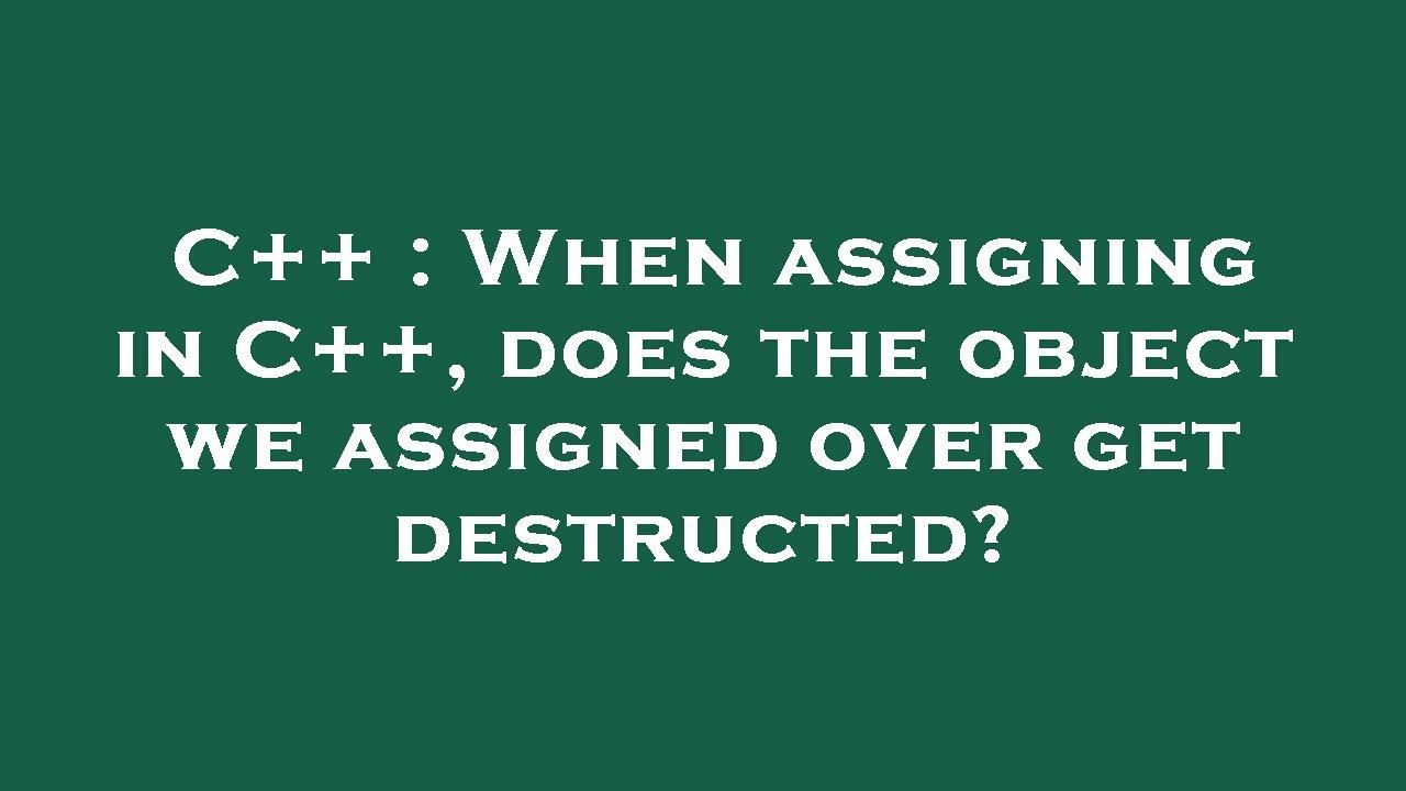 C++ : When assigning in C++, does the object we assigned over get ...