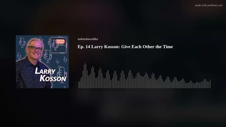 Ep. 14 Larry Kosson: Give Each Other the Time
