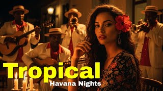 💃 Tropical Havana Nights | Old Havana Cuban Music & Latin Serenades